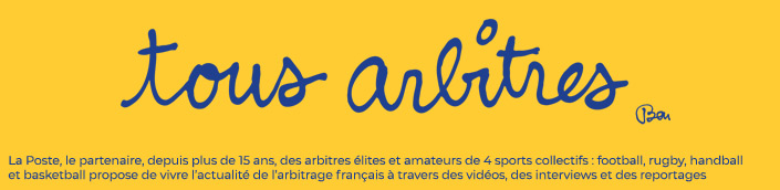 La Poste, le partenaire, depuis plus de 15 ans, des arbitres élites et amateurs de 4 sports collectifs : football, rugby, handball et basketball,  propose, de vivre l'actualité de l'arbitrage français à travers des vidéos, des interviews et des reportages 